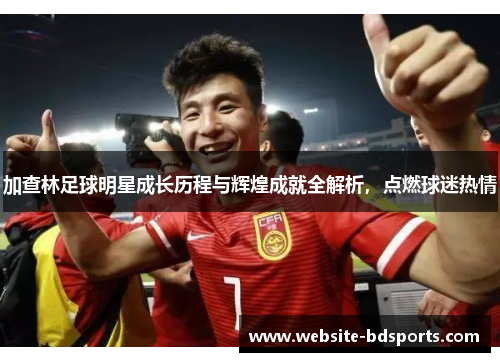 加查林足球明星成长历程与辉煌成就全解析，点燃球迷热情