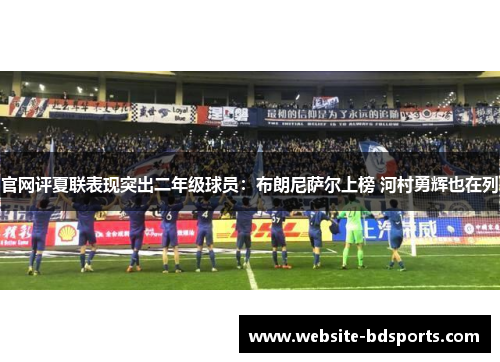 官网评夏联表现突出二年级球员：布朗尼萨尔上榜 河村勇辉也在列
