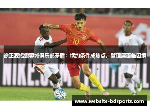 徐正源揭露蓉城俱乐部矛盾：续约条件成焦点，管理层面临困境