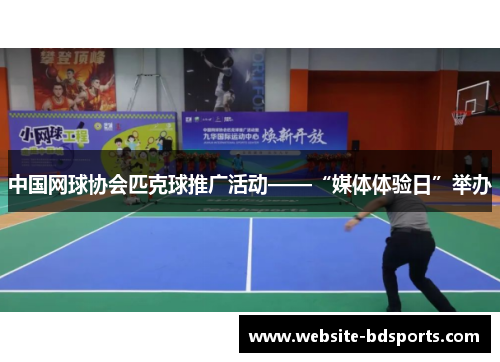 中国网球协会匹克球推广活动——“媒体体验日”举办